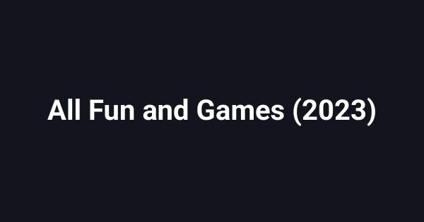 All Fun and Games (2023)