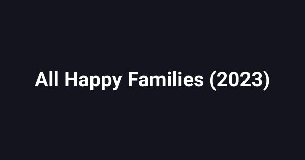 All Happy Families (2023)