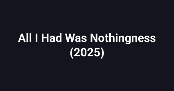 All I Had Was Nothingness (2025)