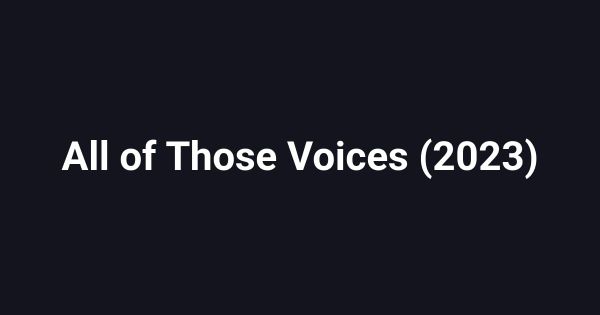 All of Those Voices (2023)