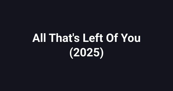 All That's Left Of You (2025)