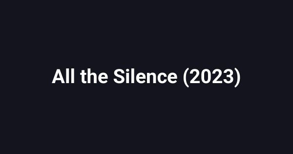All the Silence (2023)