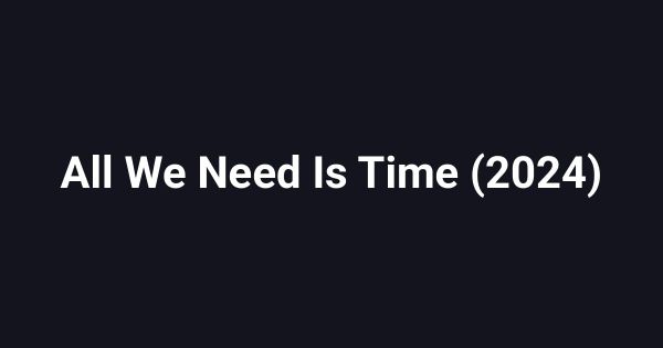 All We Need Is Time (2024)