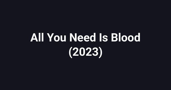 All You Need Is Blood (2023)