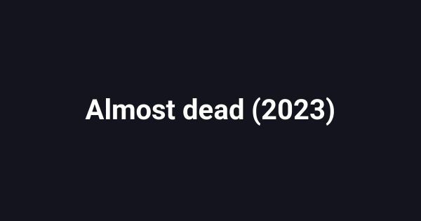 Almost dead (2023)