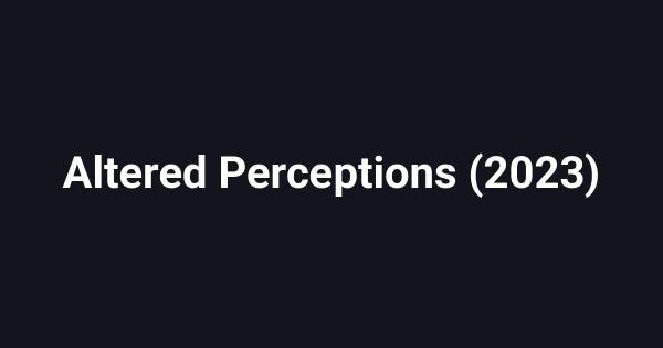Altered Perceptions (2023)