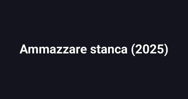 Ammazzare stanca (2025)