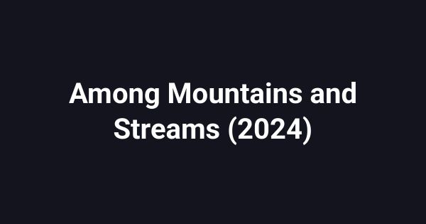 Among Mountains and Streams (2024)