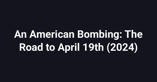 An American Bombing: The Road to April 19th (2024)