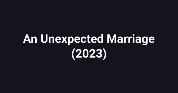 An Unexpected Marriage (2023)
