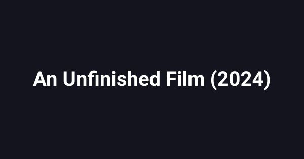 An Unfinished Film (2024)