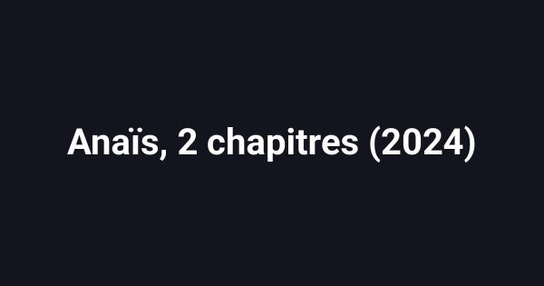 Anaïs, 2 chapitres (2024)