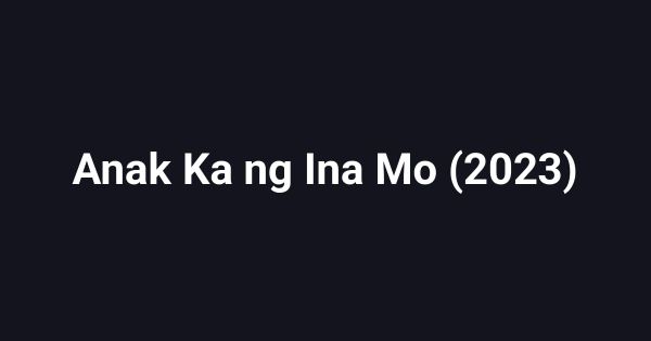 Anak Ka ng Ina Mo (2023)
