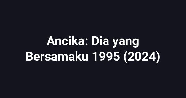 Ancika: Dia yang Bersamaku 1995 (2024)