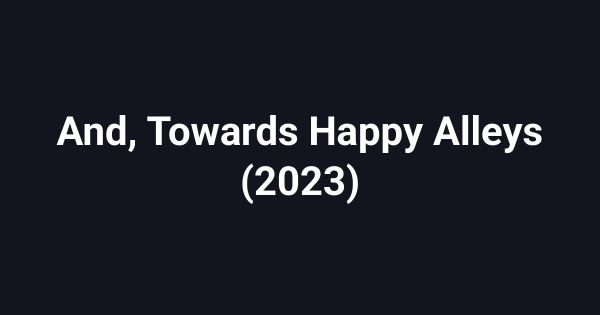 And, Towards Happy Alleys (2023)