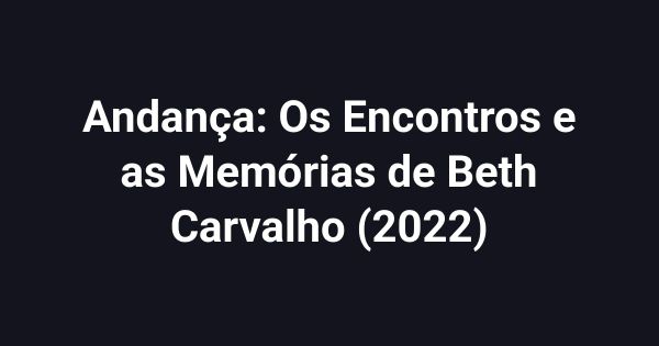 Andança: Os Encontros e as Memórias de Beth Carvalho (2022)