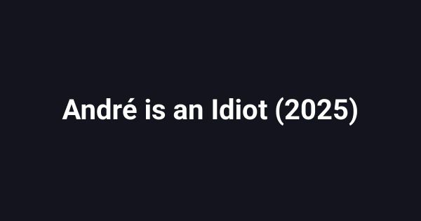 André is an Idiot (2025)