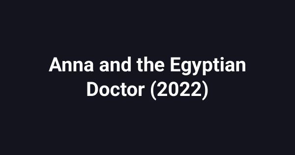 Anna and the Egyptian Doctor (2022)