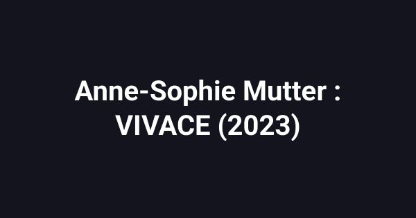 Anne-Sophie Mutter : VIVACE (2023)