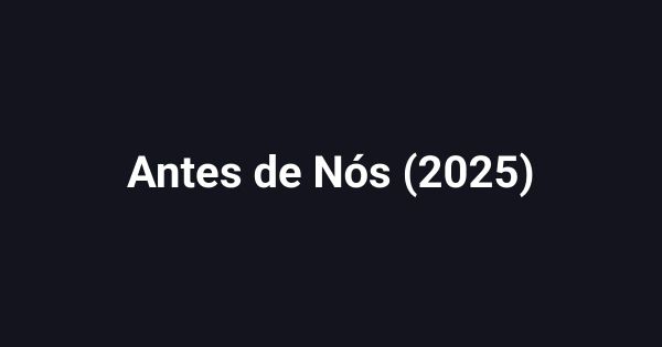 Antes de Nós (2025)
