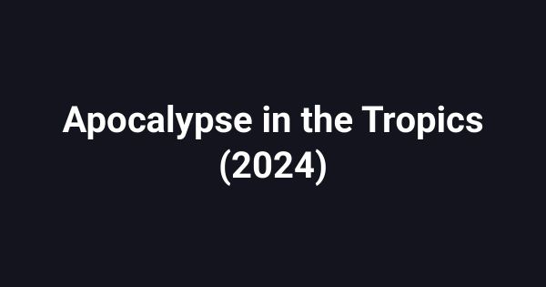 Apocalypse in the Tropics (2024)