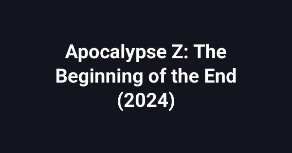 Apocalypse Z: The Beginning of the End (2024)