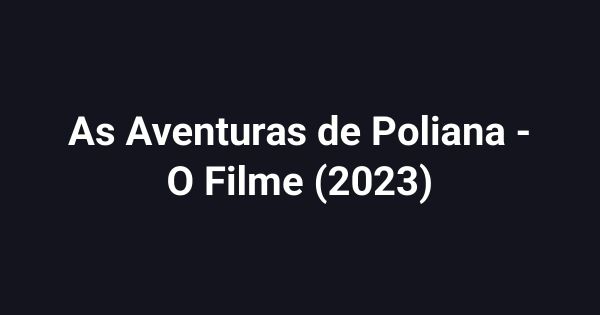 As Aventuras de Poliana - O Filme (2023)