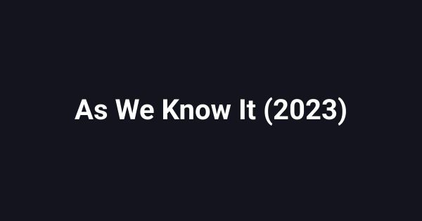 As We Know It (2023)