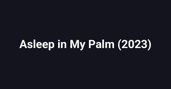 Asleep in My Palm (2023)