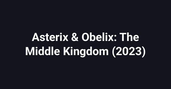 Asterix & Obelix: The Middle Kingdom (2023)
