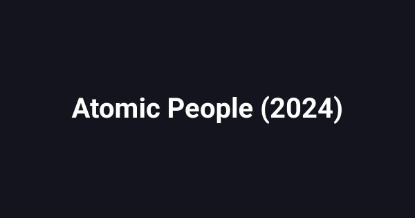 Atomic People (2024)