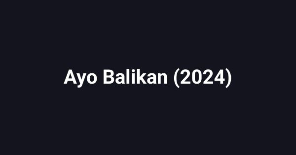 Ayo Balikan (2024)