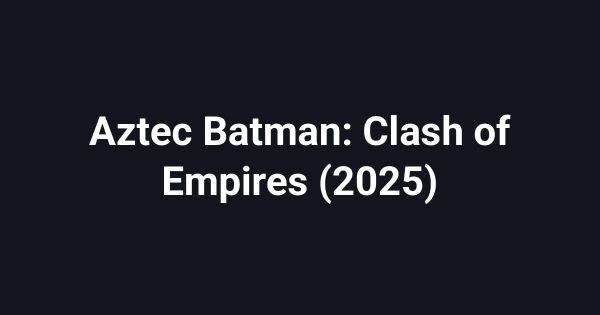 Aztec Batman: Clash of Empires (2025)