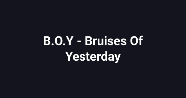 B.O.Y - Bruises Of Yesterday