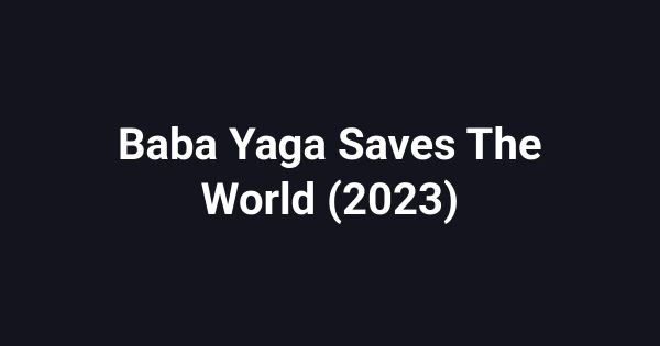 Baba Yaga Saves The World (2023)