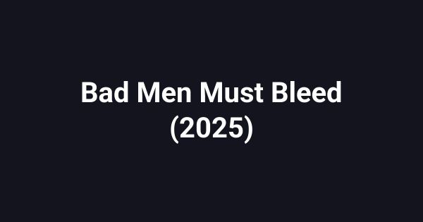 Bad Men Must Bleed (2025)