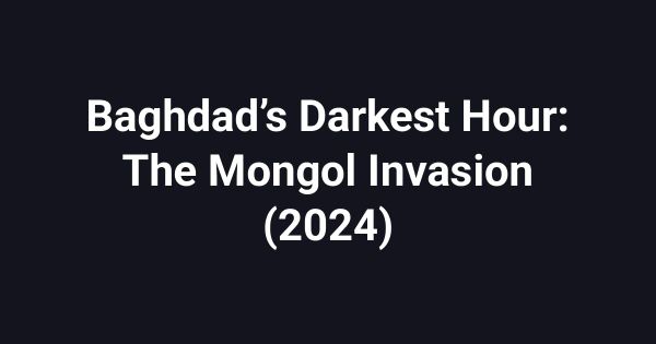 Baghdad’s Darkest Hour: The Mongol Invasion (2024)