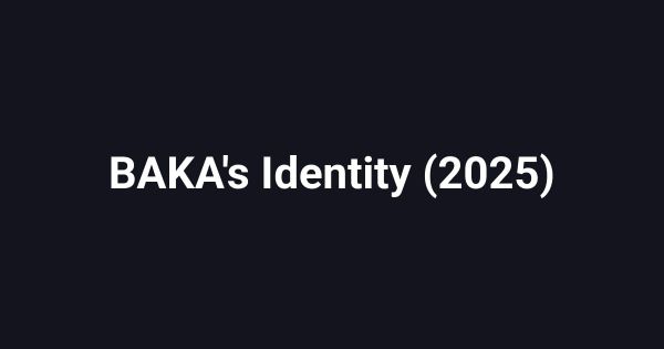 BAKA's Identity (2025)
