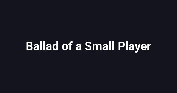 Ballad of a Small Player