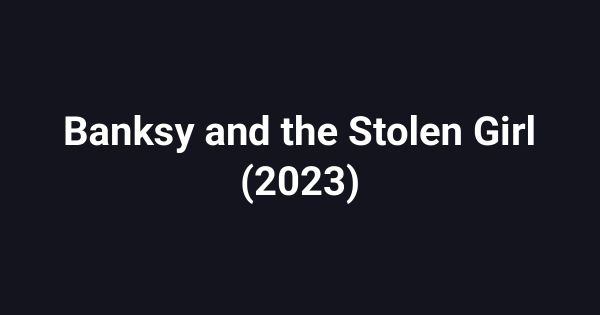 Banksy and the Stolen Girl (2023)
