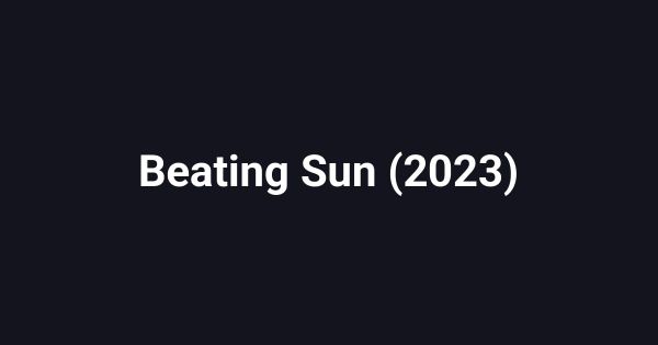 Beating Sun (2023)
