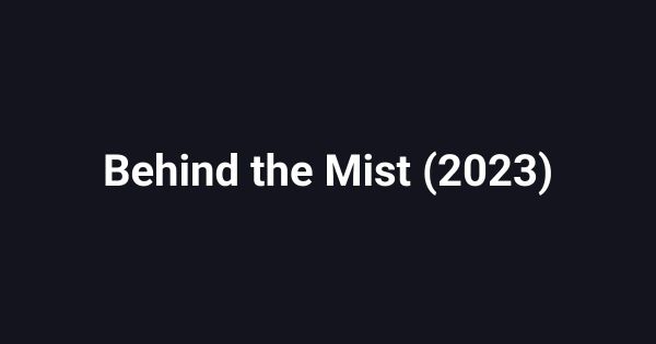 Behind the Mist (2023)