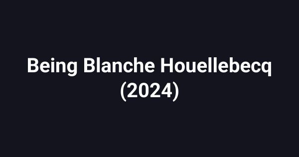 Being Blanche Houellebecq (2024)