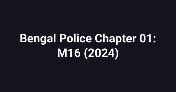 Bengal Police Chapter 01: M16 (2024)