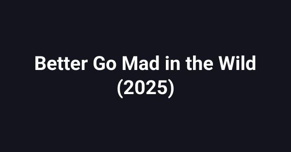 Better Go Mad in the Wild (2025)