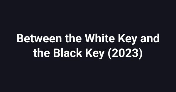 Between the White Key and the Black Key (2023)