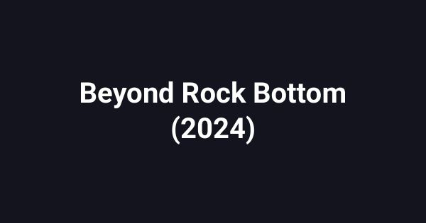 Beyond Rock Bottom (2024)