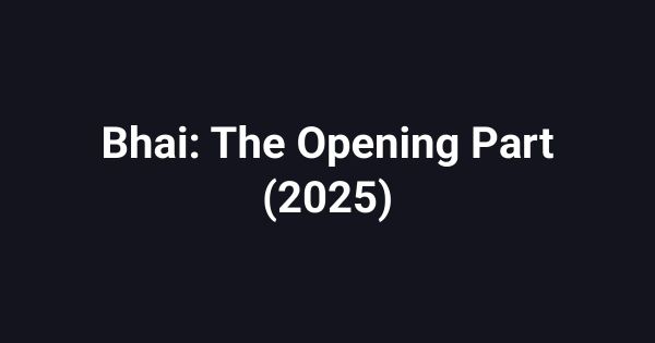 Bhai: The Opening Part (2025)