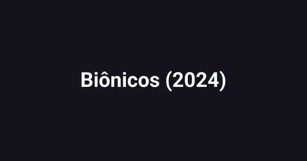 Biônicos (2024)