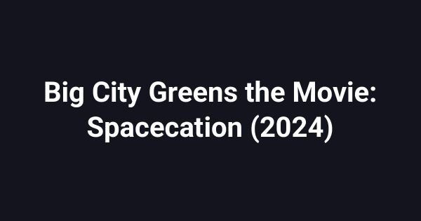 Big City Greens the Movie: Spacecation (2024)